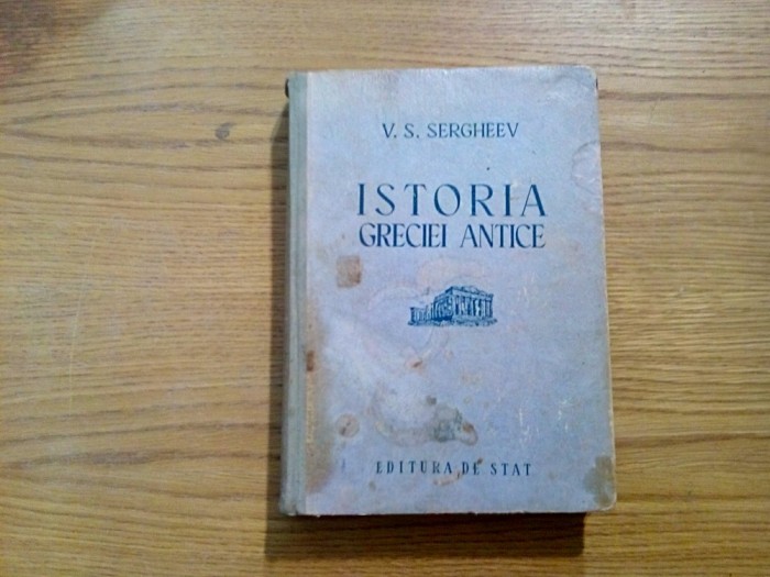 ISTORIA GRECIEI ANTICE - V. S. Sergheev - 1951, 416 p. cu 199 fig. si 17 harti