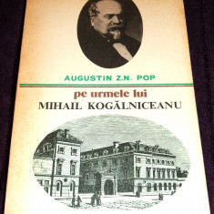 Pe urmele lui Mihail Kogalniceanu - Augustin Z.N. Pop, biografie ilustrata