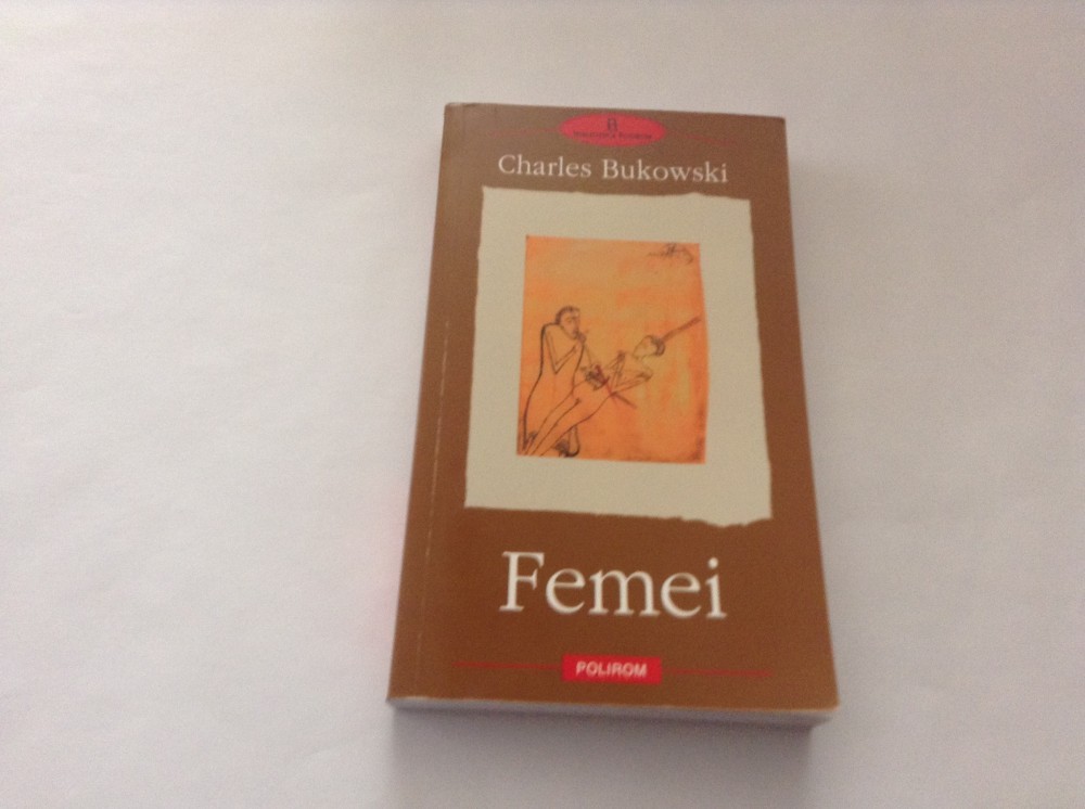 FEMEI , CHARLES BUKOWSKI,RF1/4,r3, Polirom, 2003 | Okazii.ro