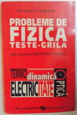 PROBLEME DE FIZICA. TESTE-GRILA (TERMODINAMICA, ELECTRICITATE, OPTICA) PENTRU ADMITEREA LA MEDICINA, DAR NU NUMAI! de NICOLETA ESEANU 1995 foto