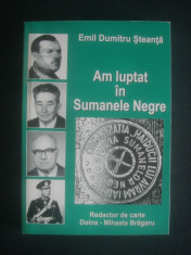 EMIL DUMITRU STEANTA - AM LUPTAT IN SUMANELE NEGRE* REZISTENTA ANTICOMUNISTA foto