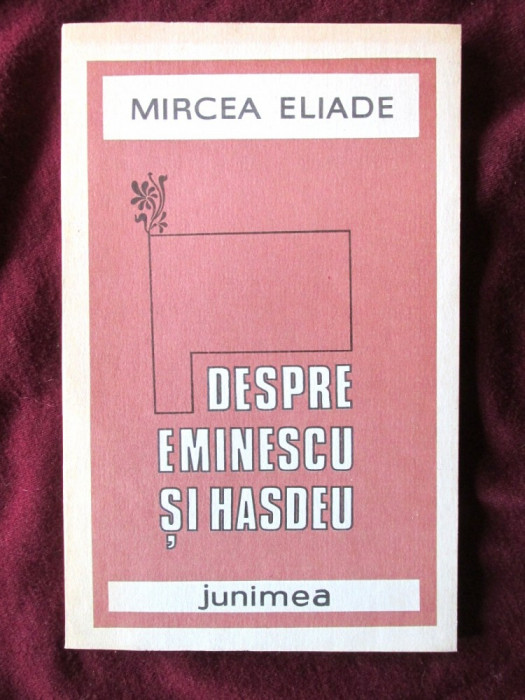 &quot;DESPRE EMINESCU SI HASDEU&quot;, Mircea Eliade, 1987. Carte noua