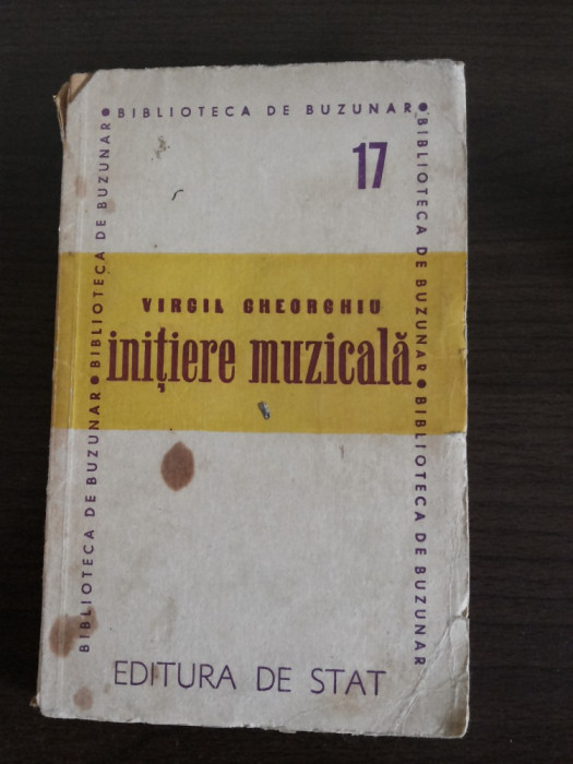 INITIERE MUZICALA - Virgil Gheorghiu - Editura de Stat, 1946, 141 p.