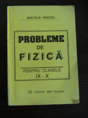 PROBLEME DE FIZICA * Cl. IX_X - Anatolie Hristev - editura APH, 2003, 288 p. foto