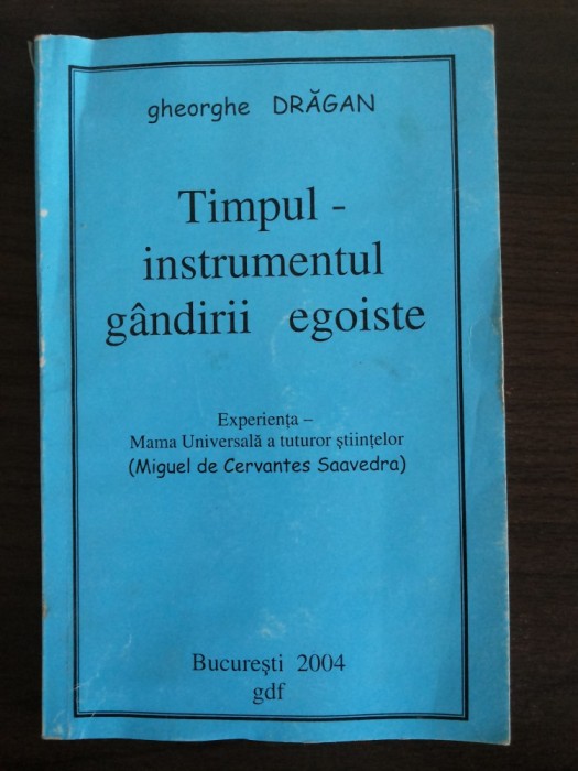 TIMPUL - INSTRUMENTUL GANDIRII EGOISTE - Gheorghe Dragan (autograf) - 2004, 127p