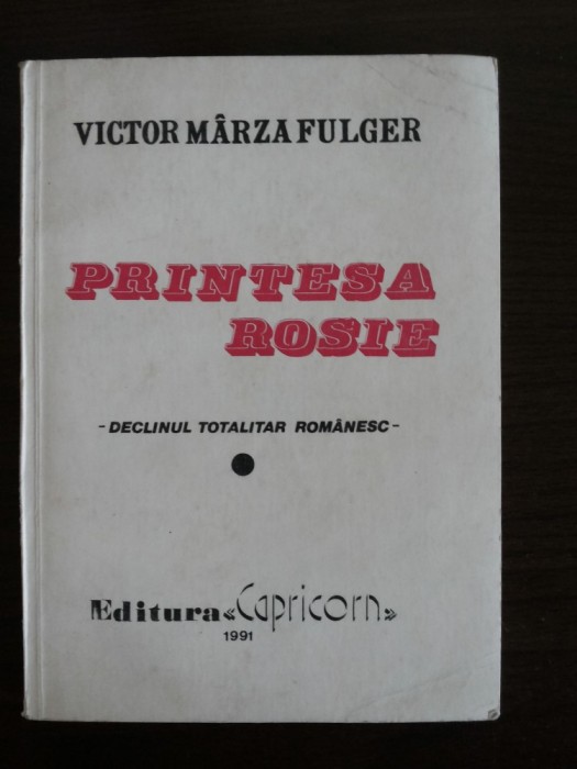 PRINTESA ROSIE * Declinul Totalitar Romanesc - Victor M. Fulger - 1991, 196 p.