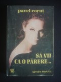 Pavel Corut - Sa vii ca o parere...