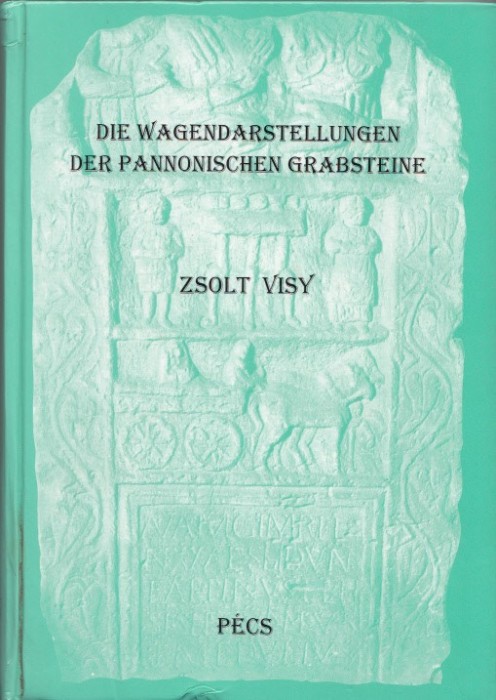 Die Wagendarstellungen Der Pannonischen Grabsteine - Zsolt Visy