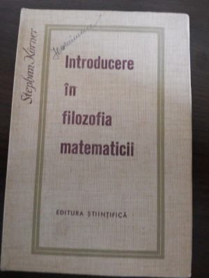 INTRODUCERE IN FILOZOFIA METEMATICII - Stephan Korner - 1965, 262 p. foto