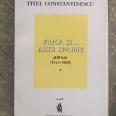 Jurnal : (1978-1989) FRICA SI ALTE SPAIME / Titel Constantinescu Vol. 1