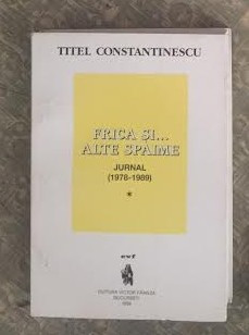 Jurnal : (1978-1989) FRICA SI ALTE SPAIME / Titel Constantinescu Vol. 1 foto