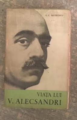 Viata lui Vasile Alecsandri / G. C. Nicolescu Viata lui Vasile Alecsandri / G. C. Nicolescu