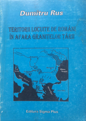 TERITORII LOCUITE DE ROMANI IN AFARA GRANITELOR TARII - Dumitru Rus foto