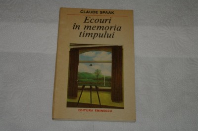 Ecouri in memoria timpului - Claude Spaak - Editura Eminescu - 1987 foto