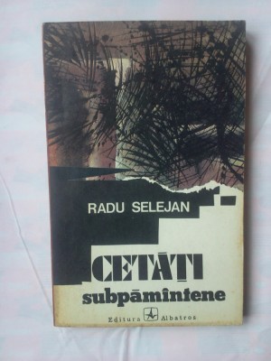 (C322) RADU SELEJAN - CETATI SUBPAMANTENE foto