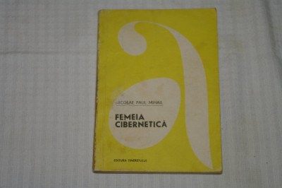 Femeia cibernetica - Nicolae Paul Mihail - Editura Tineretului - 1969 foto