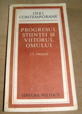 Progresul stiintei si viitorul omului - I. T. Frolov foto