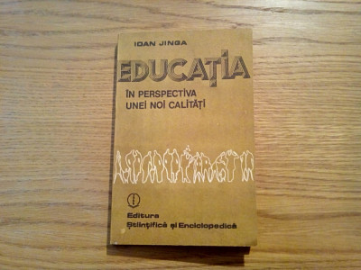 EDUCATIA IN PERSPECTIVA UNEI NOI CALITATI - Ioan Jinga - Stiintifica, 1987, 215p foto