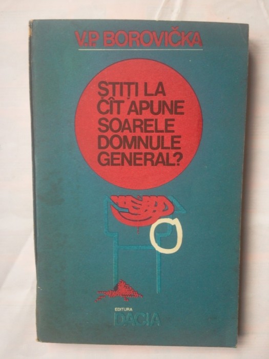 (C329) V.P. BOROVICKA - STITI LA CAT APUNE SOARELE DOMNULE GENERAL?