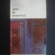 GEORGES BERNIER - ARTA SI COMERTUL {colectia BIBLIOTECA DE ARTA}