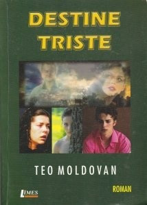 Destine triste, autor Teo Moldovan, roman, Ed. Limes, CLuj-Napoca 2006, 843 p foto