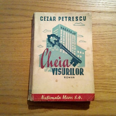 CHEIA VISURILOR - Cezar Petrescu - roman, editura Nationala Mecu, 1945, 291 p.