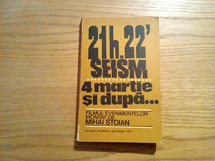 21 h, 22` SEISM * 4 MARTIE SI DUPA... - Mihai Stoian - 1977, 366 p.
