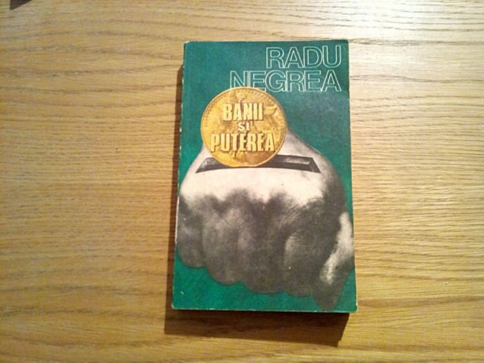 BANII SI PUTEREA - Radu Negrea - 1990, 363 p.