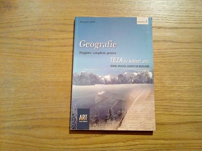 GEOGRAFIE - Teza cu Subiect Unic - Cl. a VIII -a, Semestru I - Teorie, Aplicatii, Sugestii de Rezolvare N. Lazar - Grup Editorial ART, 2008, 191 p. foto