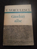 GINDURI ALBE - Vasile Voiculescu - Editura Cartea Romaneasca, 1986, 555 p., Alta editura