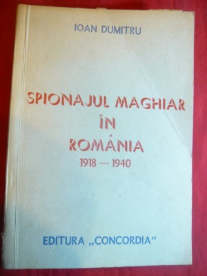 I.Dumitru - Spionajul Maghiar in Romania 1918-1940 - Ed.Concordia 1990 foto