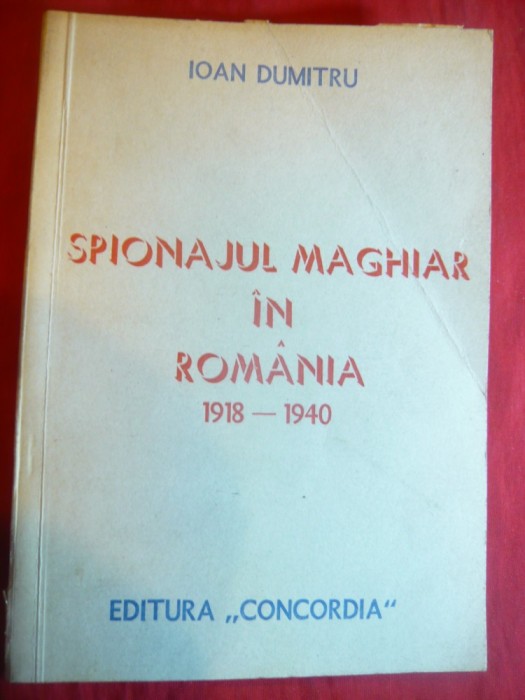 I.Dumitru - Spionajul Maghiar in Romania 1918-1940 - Ed.Concordia 1990