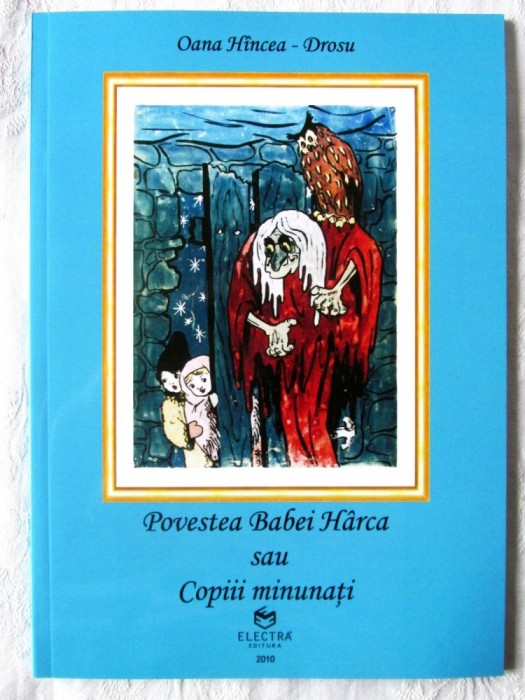 POVESTEA BABEI HARCA sau COPIII MINUNATI, Oana Hincea-Drosu, 2010. Ilustratii George (Geo) Zlotescu. Tiraj 150 exemplare. Carte noua