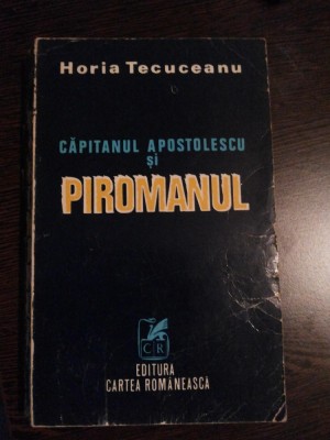 Capitanul APOSTOLESCU si PIROMANUL - Horia Tecuceanu - 1979, 378 p. foto