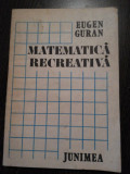 MATEMATICA RECREATIVA - Eugen Guran - Junimea, 1985, 213 p., Alta editura