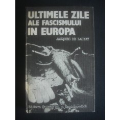 Jacques de Launay - Ultimele zile ale fascismului in Europa 1985, ed. cartonata