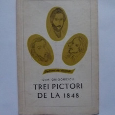 DAN GRIGORESCU-TREI PICTORI DE LA 1848, BUCURESTI, 1967