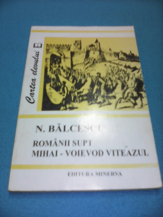 N.BALCESCU-ROMANII SUPT MIHAI-VOIEVOD VITEAZU MINERVA 1996,CARTEA ELEVULUI