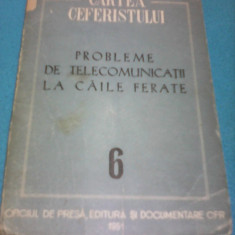 CARTEA CEFERISTULUI NR.6-PROBLEME DE TELECOMUNICATII LA CAILE FERATE 1951 RARA!!