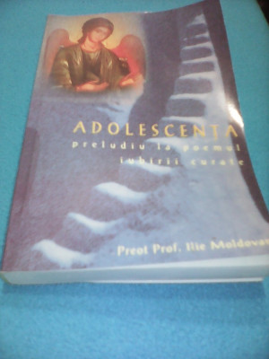 ADOLESCENTA,PRELUDIU LA POEMUL IUBIRII CURATE-PR.PROF.ILIE MOLDOVAN 2005,358 PAG foto