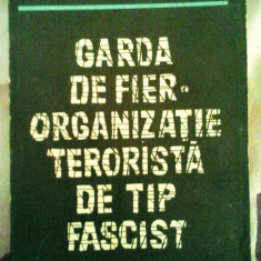 Garda de Fier - Organizație teroristă de tip fascist. 385 pagini, 10 lei