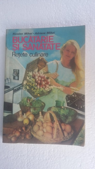 BUCATARIE SI SANATATE, RETETE CULINARE - NICOLAE MIHAI, ADRIANA MIHAI BUCATARIE SI SANATATE, RETETE CULINARE - NICOLAE MIHAI, ADRIANA MIHAI