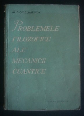 M. E. Omelianovski PROBLEMELE FILOZOFICE ALE MECANICII CUANTICE foto