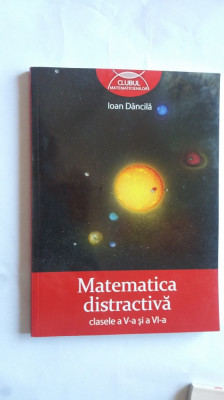 MATEMATICA DISTRACTIVA CLASELE V-VI - IOAN DANCILA ,STARE FOARTE BUNA . foto