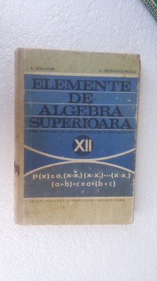 ELEMENTE DE ALGEBRA SUPERIOARA CLASA A XII A -HOLLINGER ,BUZAU,ANUL 1971 foto