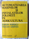 AUTOMATIZAREA MASINILOR SI INSTALATIILOR FOLOSITE IN AGRICULTURA, 1986. Noua, Alta editura