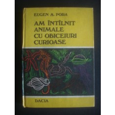 EUGEN A. PORA - AM INTALNIT ANIMALE CU OBICEIURI CURIOASE