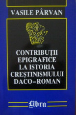 Contributii epigrafice la istoria crestinismului daco-roman - Vasile Parvan foto