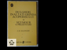 J.D. Salinger, Dulgheri, inaltati grinda acoperisului, Univers, 1999, 173 pag. foto