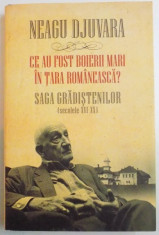 CE AU FOST BOIERII MARI IN TARA ROMANEASCA ? SAGA GRADISTENILOR ( SECOLELE XVI-XX ) de NEAGU DJUVARA , EDITIA A II A REVAZUTA SI ADAUGITA , 2011 foto